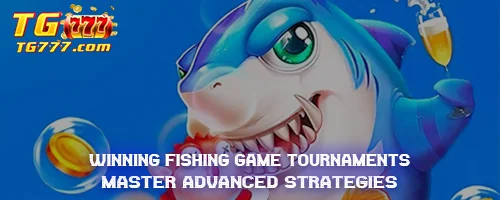 Winning Fishing Game Tournaments: Master Advanced Strategies
